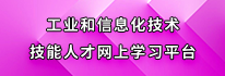 工业和信息化技术技能人才网上学习平台